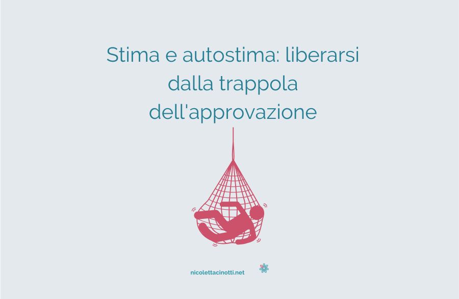 Stima e autostima: liberarsi dalla trappola dell’approvazione