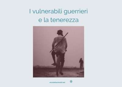Vulnerabili guerrieri: la strada della tenerezza