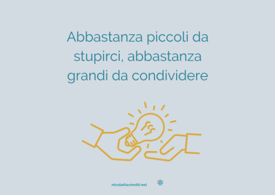 Abbastanza piccoli da stupirci, abbastanza grandi da condividere