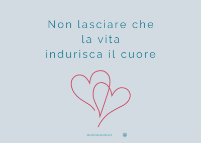 Non lasciare che la vita ti indurisca il cuore
